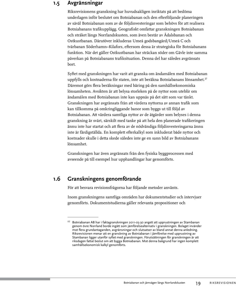 Geografiskt omfattar granskningen Botniabanan och stråket längs Norrlandskusten, som även består av Ådalsbanan och Ostkustbanan.