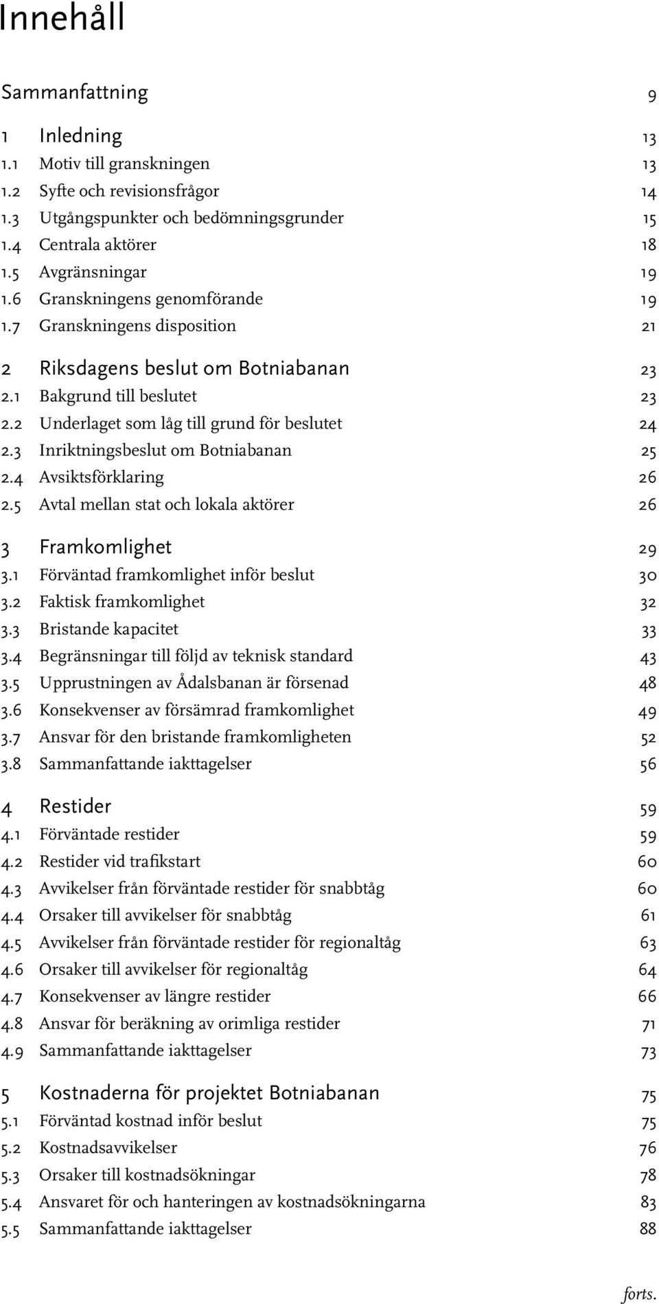 3 Inriktningsbeslut om Botniabanan 25 2.4 Avsiktsförklaring 26 2.5 Avtal mellan stat och lokala aktörer 26 3 Framkomlighet 29 3.1 Förväntad framkomlighet inför beslut 30 3.