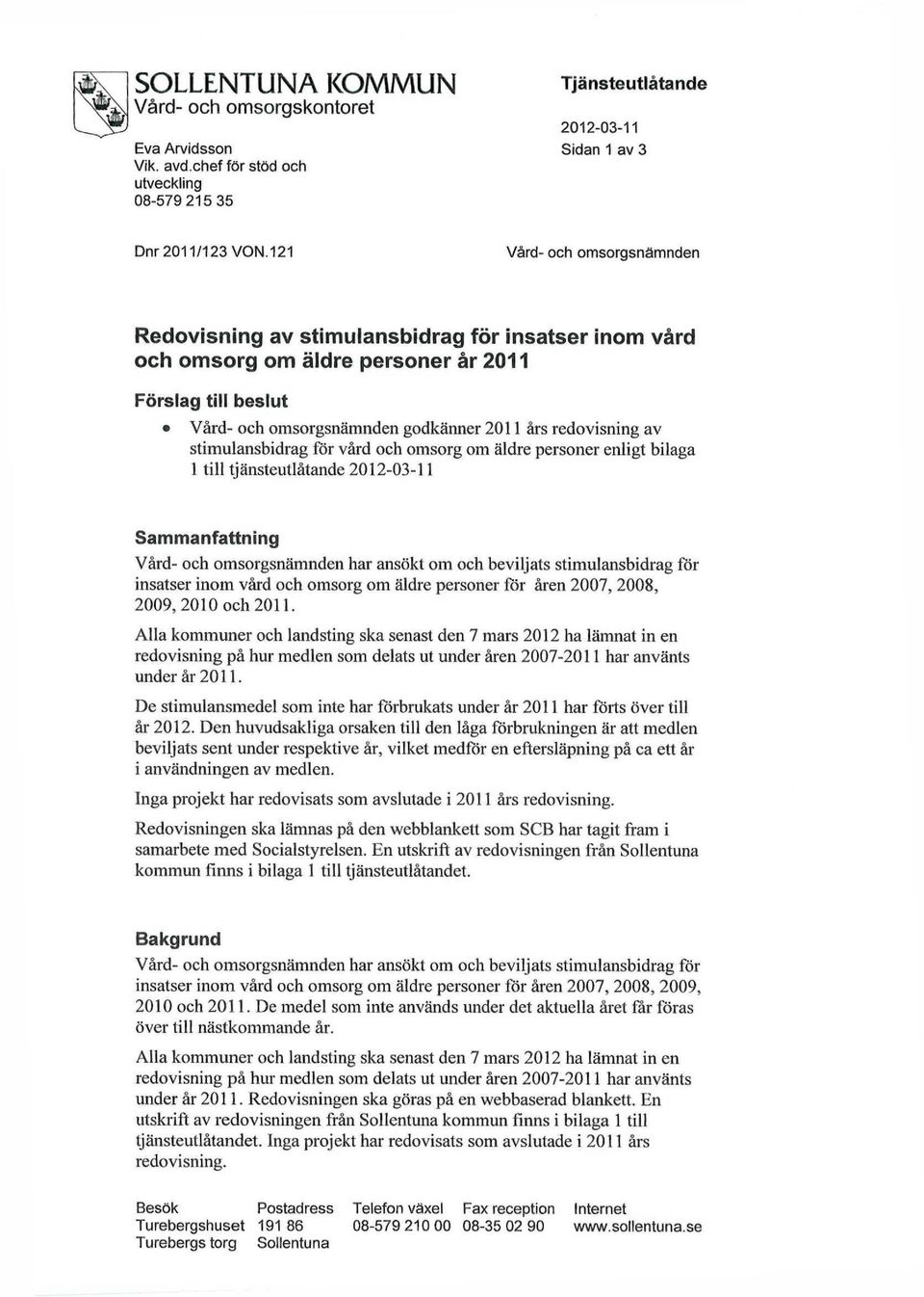 för vård ch msrg m äldre persner enligt bilaga 1 till tjänsteutlåtande 2012-03-11 Sammanfattning Vård- ch msrgsnämnden har ansökt m ch beviljats stimulansbidrag för insatser inm vård ch msrg m äldre