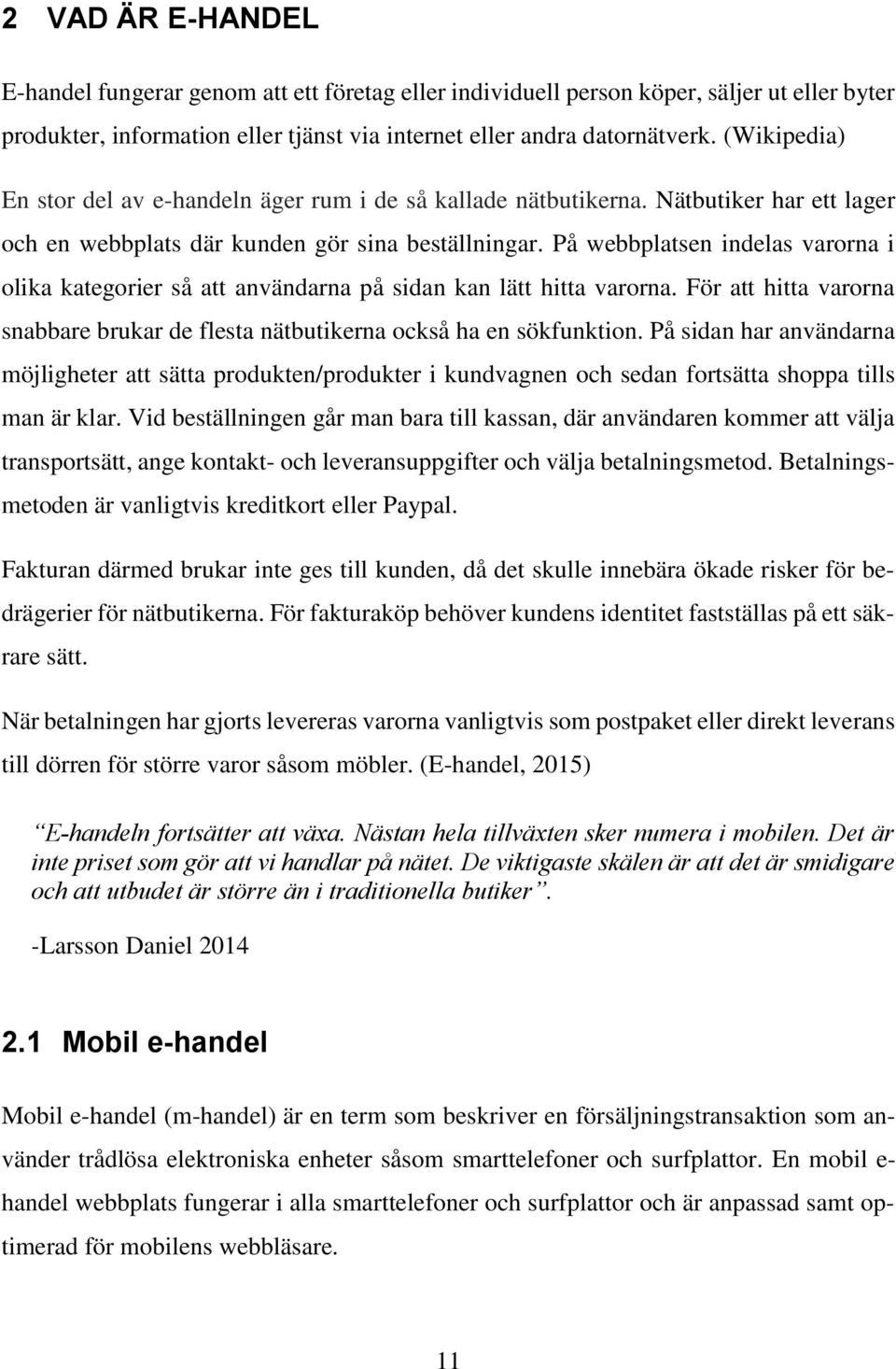 På webbplatsen indelas varorna i olika kategorier så att användarna på sidan kan lätt hitta varorna. För att hitta varorna snabbare brukar de flesta nätbutikerna också ha en sökfunktion.