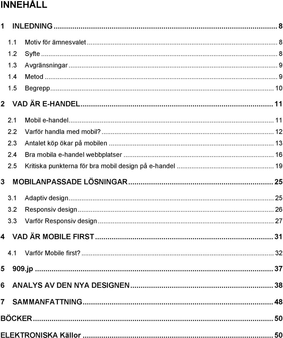 5 Kritiska punkterna för bra mobil design på e-handel... 19 3 MOBILANPASSADE LÖSNINGAR... 25 3.1 Adaptiv design... 25 3.2 Responsiv design... 26 3.