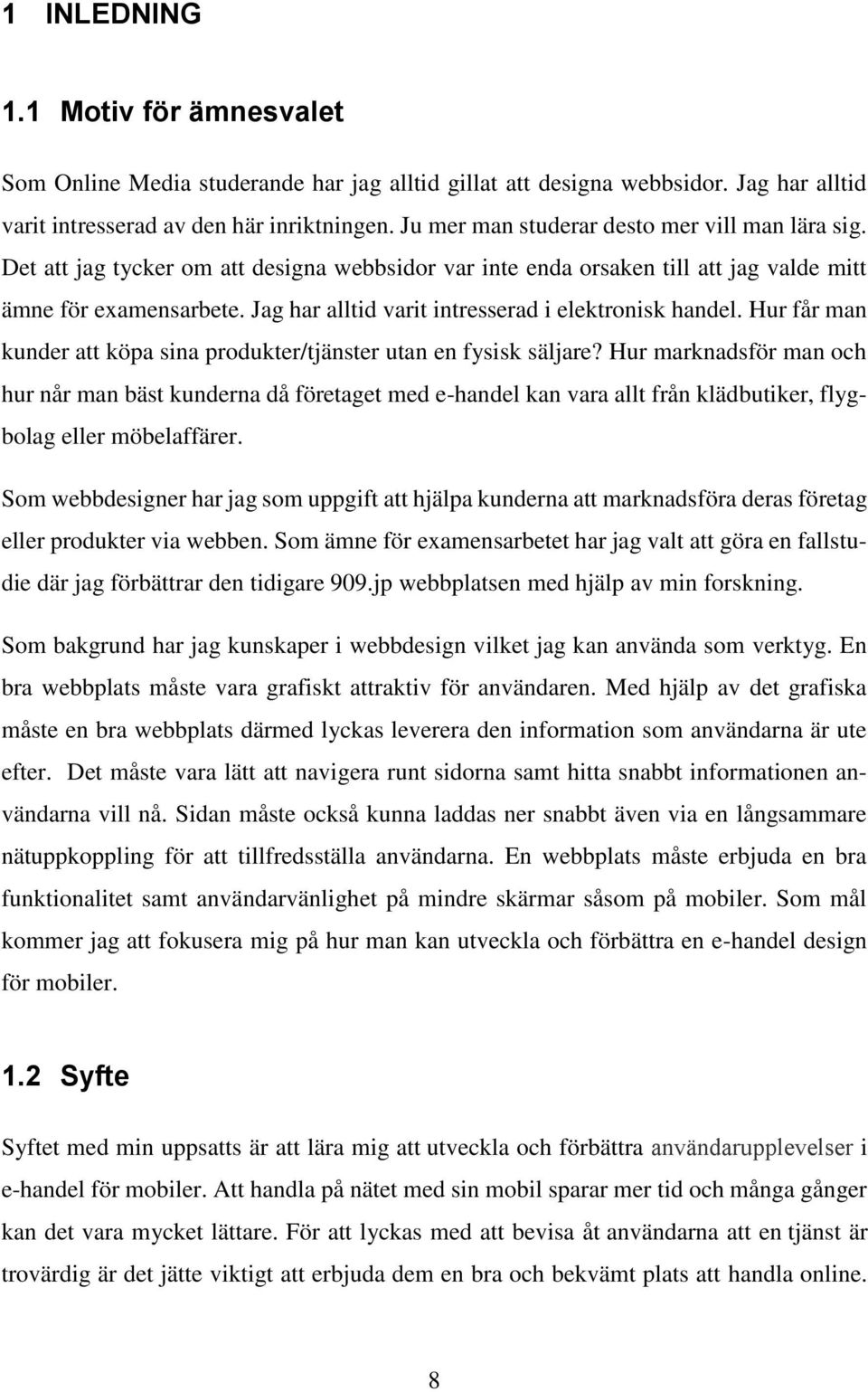 Jag har alltid varit intresserad i elektronisk handel. Hur får man kunder att köpa sina produkter/tjänster utan en fysisk säljare?