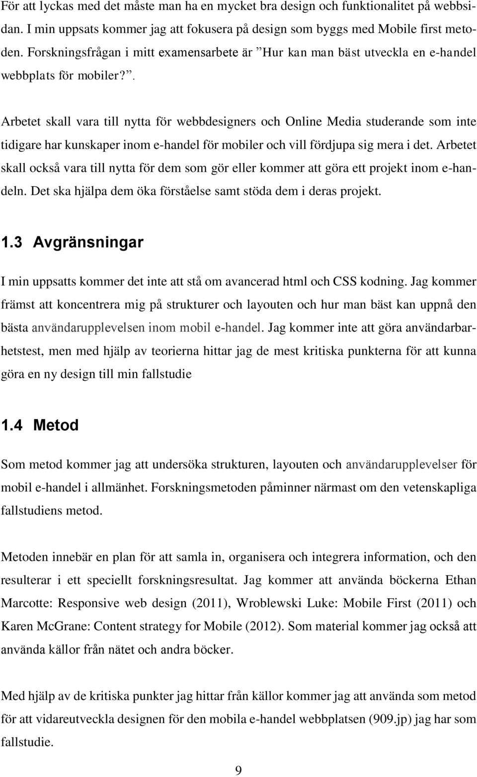 . Arbetet skall vara till nytta för webbdesigners och Online Media studerande som inte tidigare har kunskaper inom e-handel för mobiler och vill fördjupa sig mera i det.