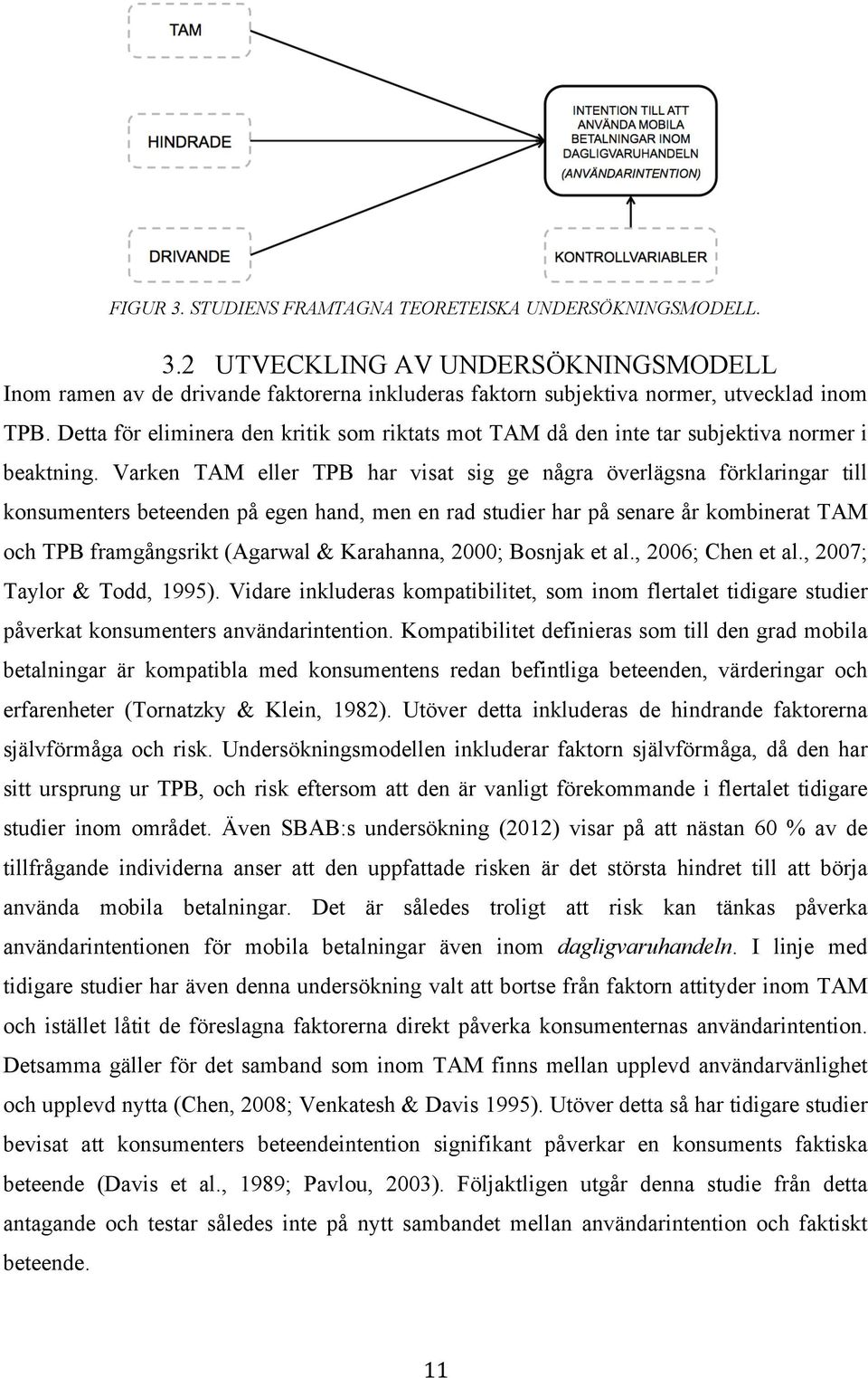 Varken TAM eller TPB har visat sig ge några överlägsna förklaringar till konsumenters beteenden på egen hand, men en rad studier har på senare år kombinerat TAM och TPB framgångsrikt (Agarwal &