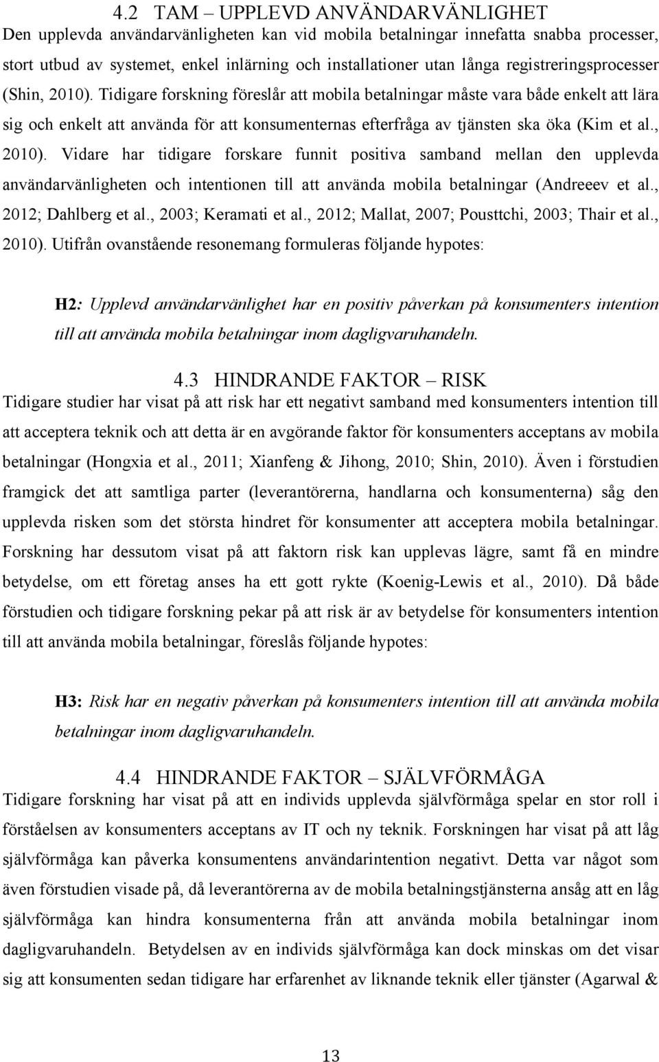 Tidigare forskning föreslår att mobila betalningar måste vara både enkelt att lära sig och enkelt att använda för att konsumenternas efterfråga av tjänsten ska öka (Kim et al., 2010).