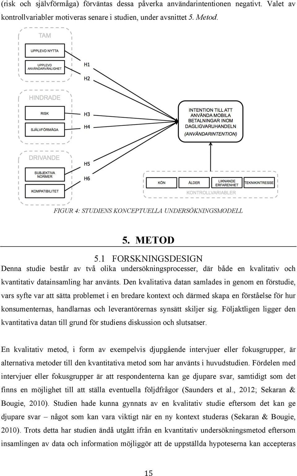 1 FORSKNINGSDESIGN Denna studie består av två olika undersökningsprocesser, där både en kvalitativ och kvantitativ datainsamling har använts.