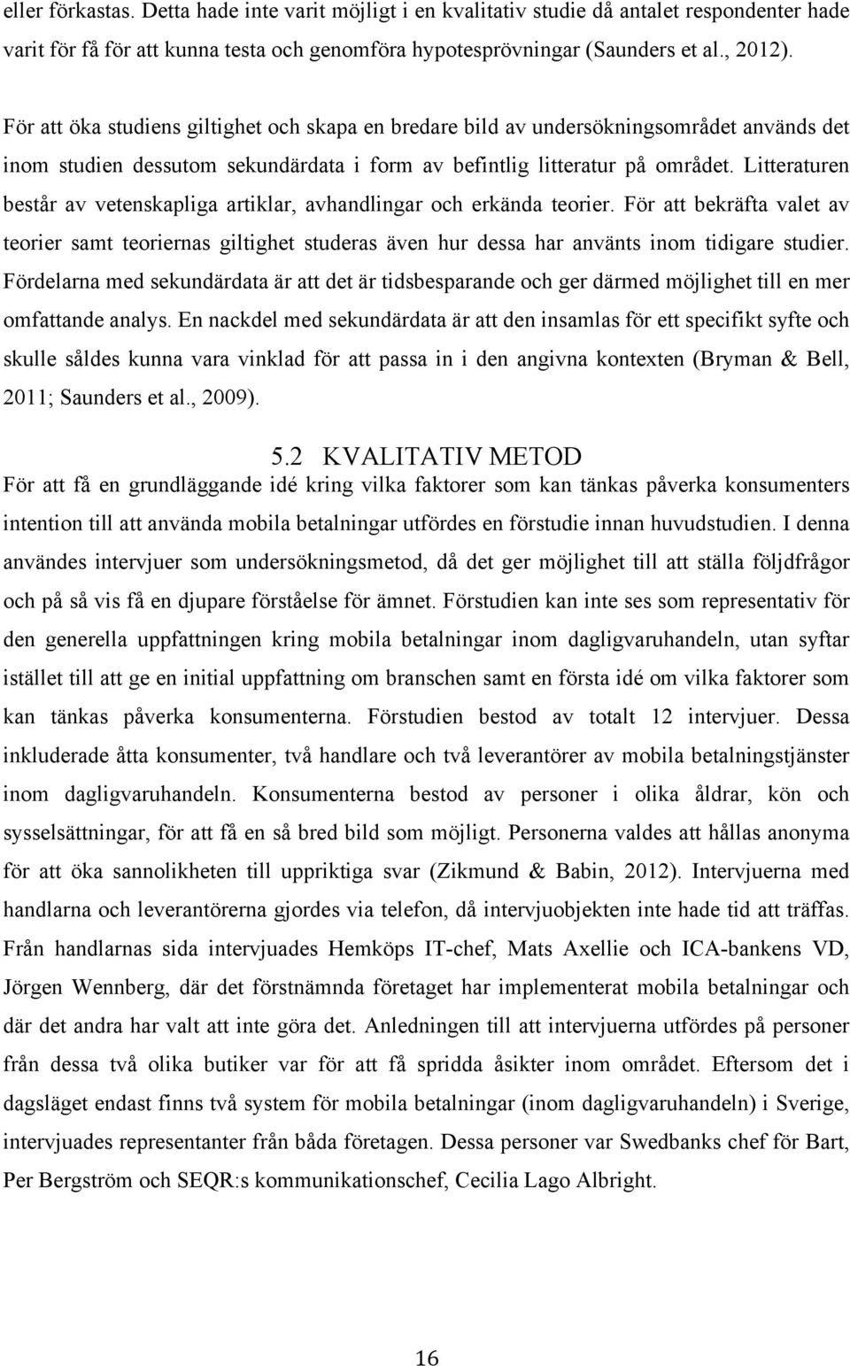 Litteraturen består av vetenskapliga artiklar, avhandlingar och erkända teorier. För att bekräfta valet av teorier samt teoriernas giltighet studeras även hur dessa har använts inom tidigare studier.