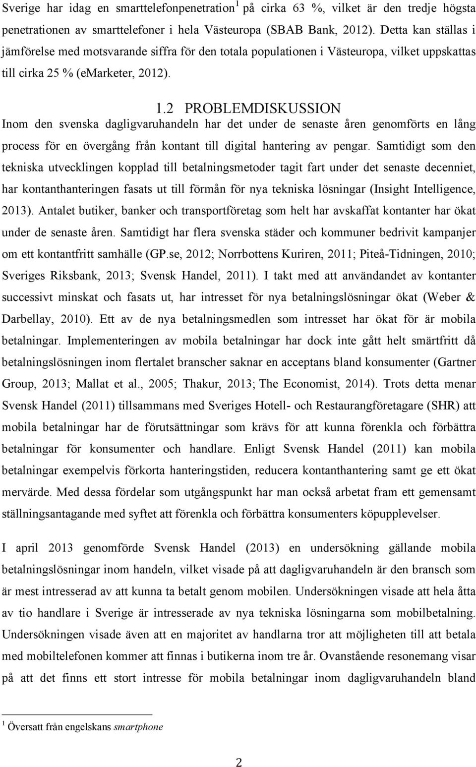 2 PROBLEMDISKUSSION Inom den svenska dagligvaruhandeln har det under de senaste åren genomförts en lång process för en övergång från kontant till digital hantering av pengar.