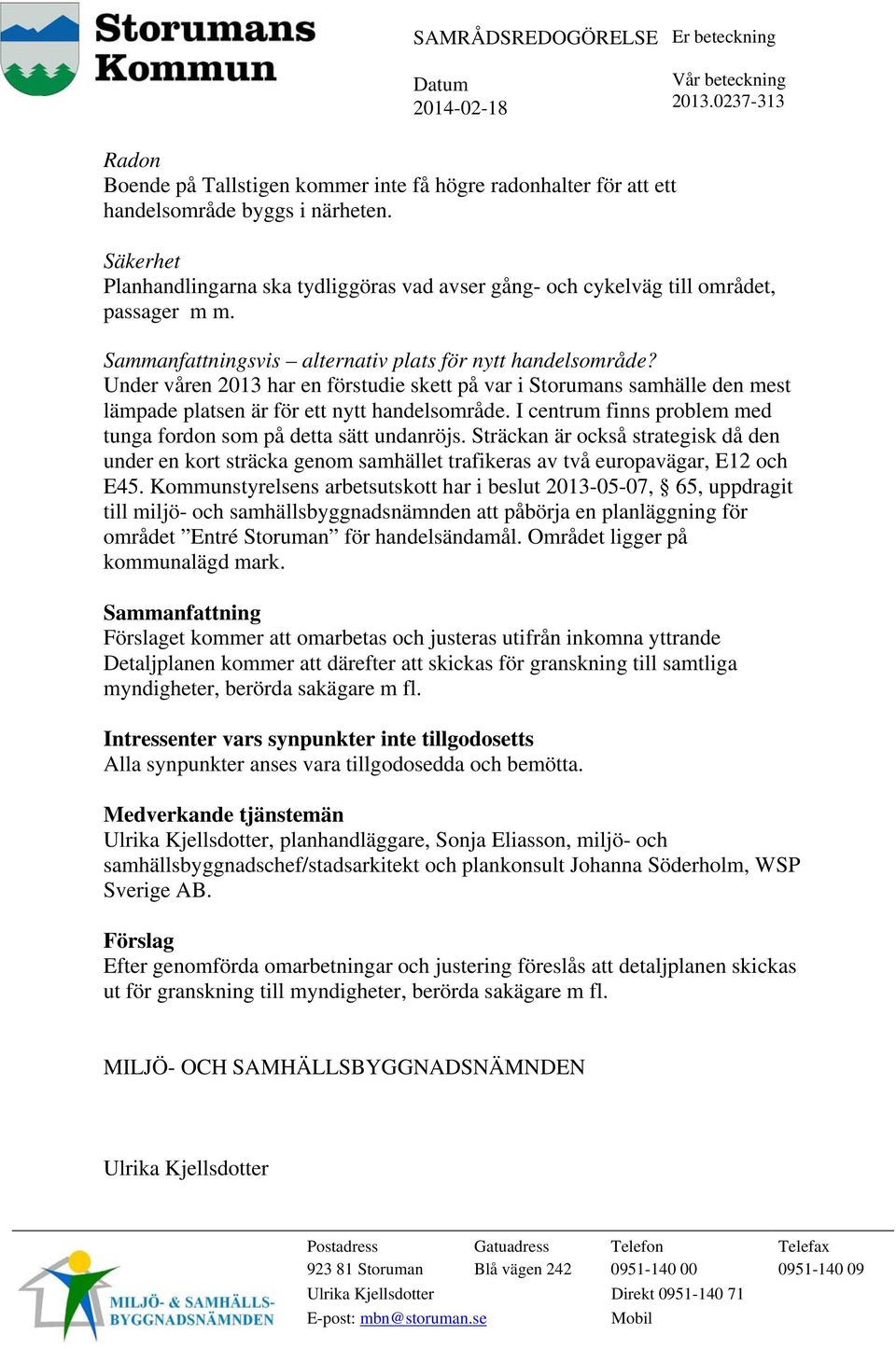 Under våren 2013 har en förstudie skett på var i Storumans samhälle den mest lämpade platsen är för ett nytt handelsområde. I centrum finns problem med tunga fordon som på detta sätt undanröjs.