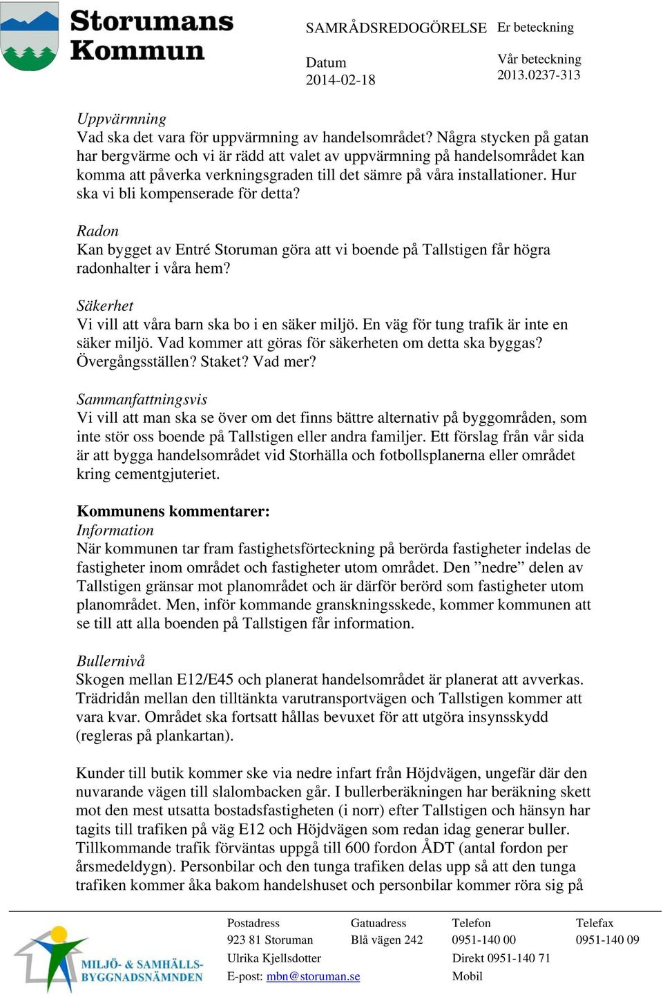 Hur ska vi bli kompenserade för detta? Radon Kan bygget av Entré Storuman göra att vi boende på Tallstigen får högra radonhalter i våra hem? Säkerhet Vi vill att våra barn ska bo i en säker miljö.