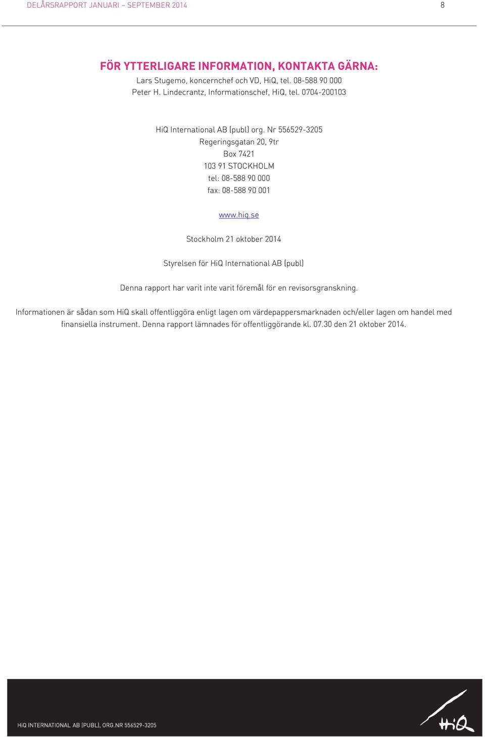 Nr 556529-3205 Regeringsgatan 20, 9tr Box 7421 103 91 STOCKHOLM tel: 08-588 90 000 fax: 08-588 90 001 www.hiq.