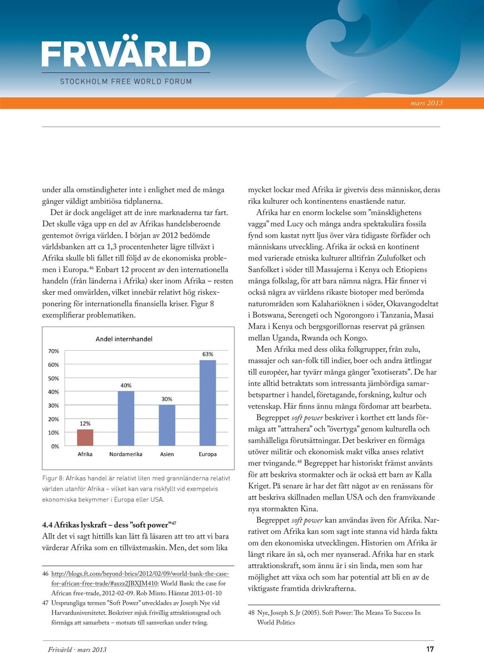 I början av 2012 bedömde världsbanken att ca 1,3 procentenheter lägre tillväxt i Afrika skulle bli fallet till följd av de ekonomiska problemen i Europa.