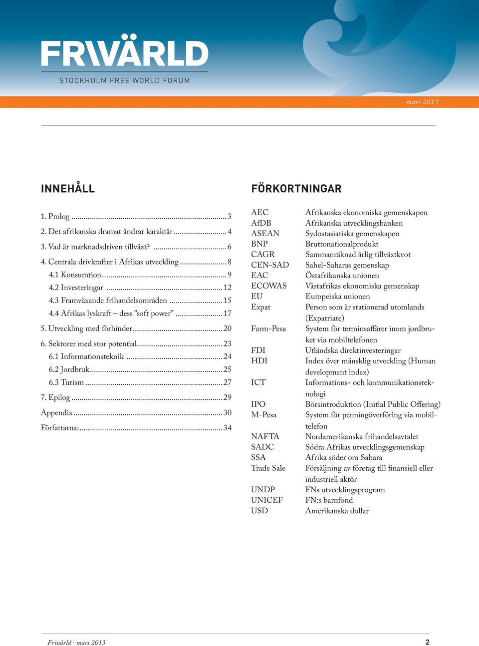 2 Jordbruk...25 6.3 Turism...27 7. Epilog...29 Appendix...30 Författarna:.