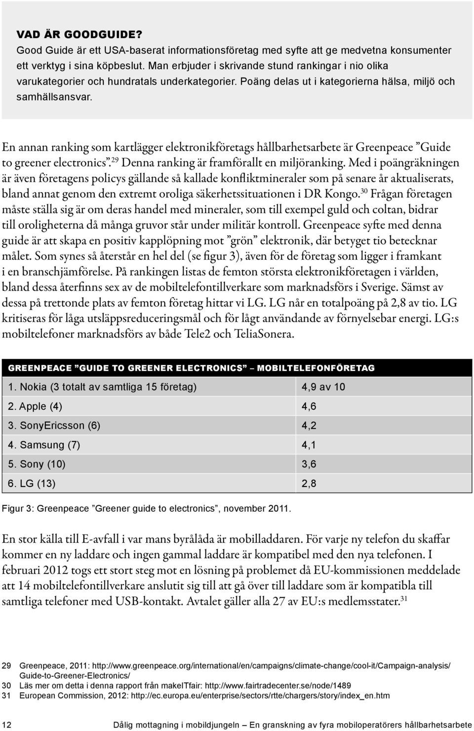 En annan ranking som kartlägger elektronikföretags hållbarhetsarbete är Greenpeace Guide to greener electronics. 29 Denna ranking är framförallt en miljöranking.