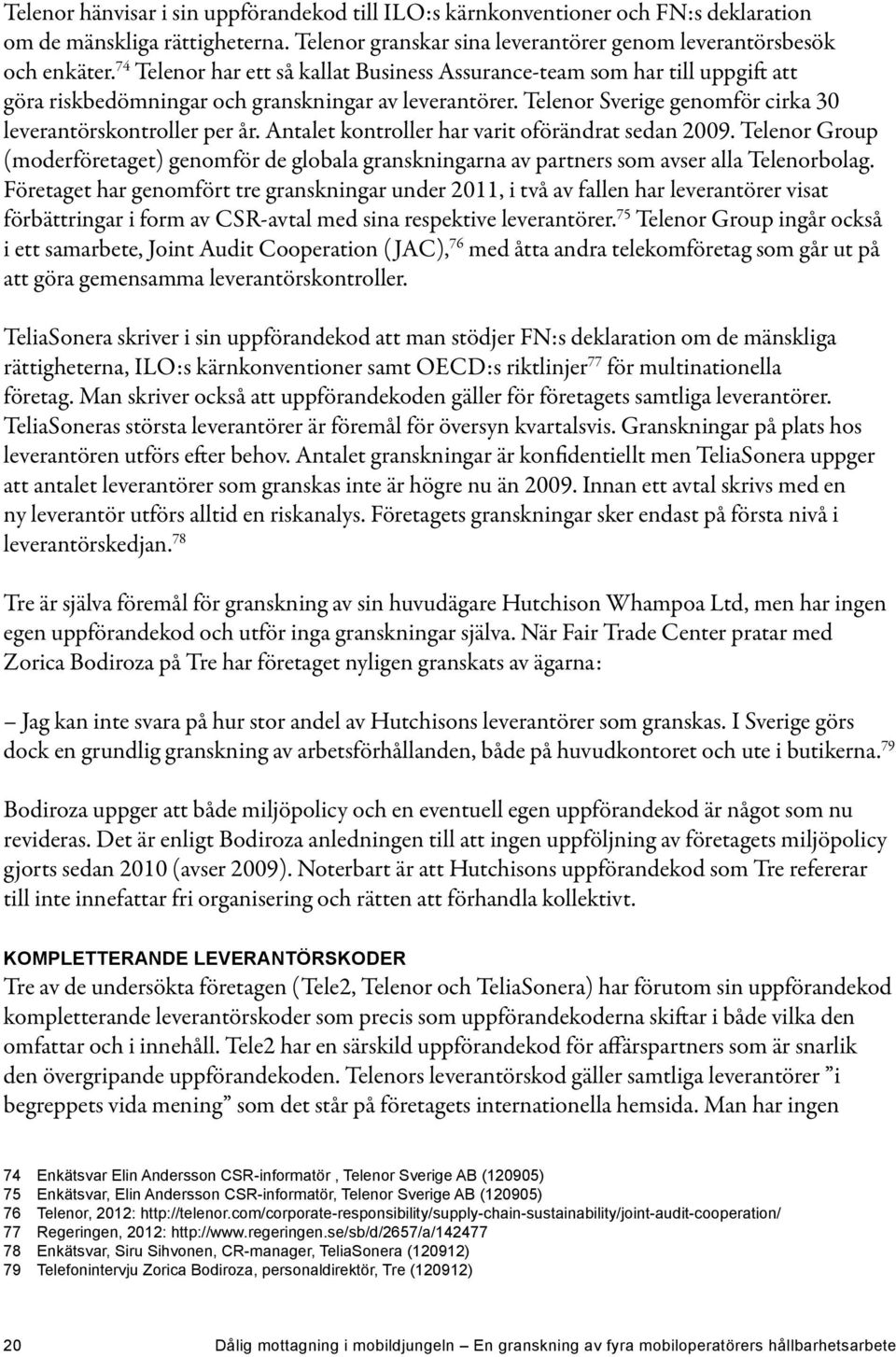 Antalet kontroller har varit oförändrat sedan 2009. Telenor Group (moderföretaget) genomför de globala granskningarna av partners som avser alla Telenorbolag.