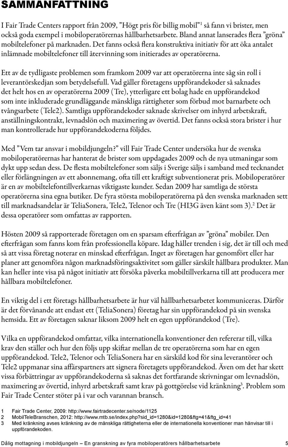 Det fanns också flera konstruktiva initiativ för att öka antalet inlämnade mobiltelefoner till återvinning som initierades av operatörerna.