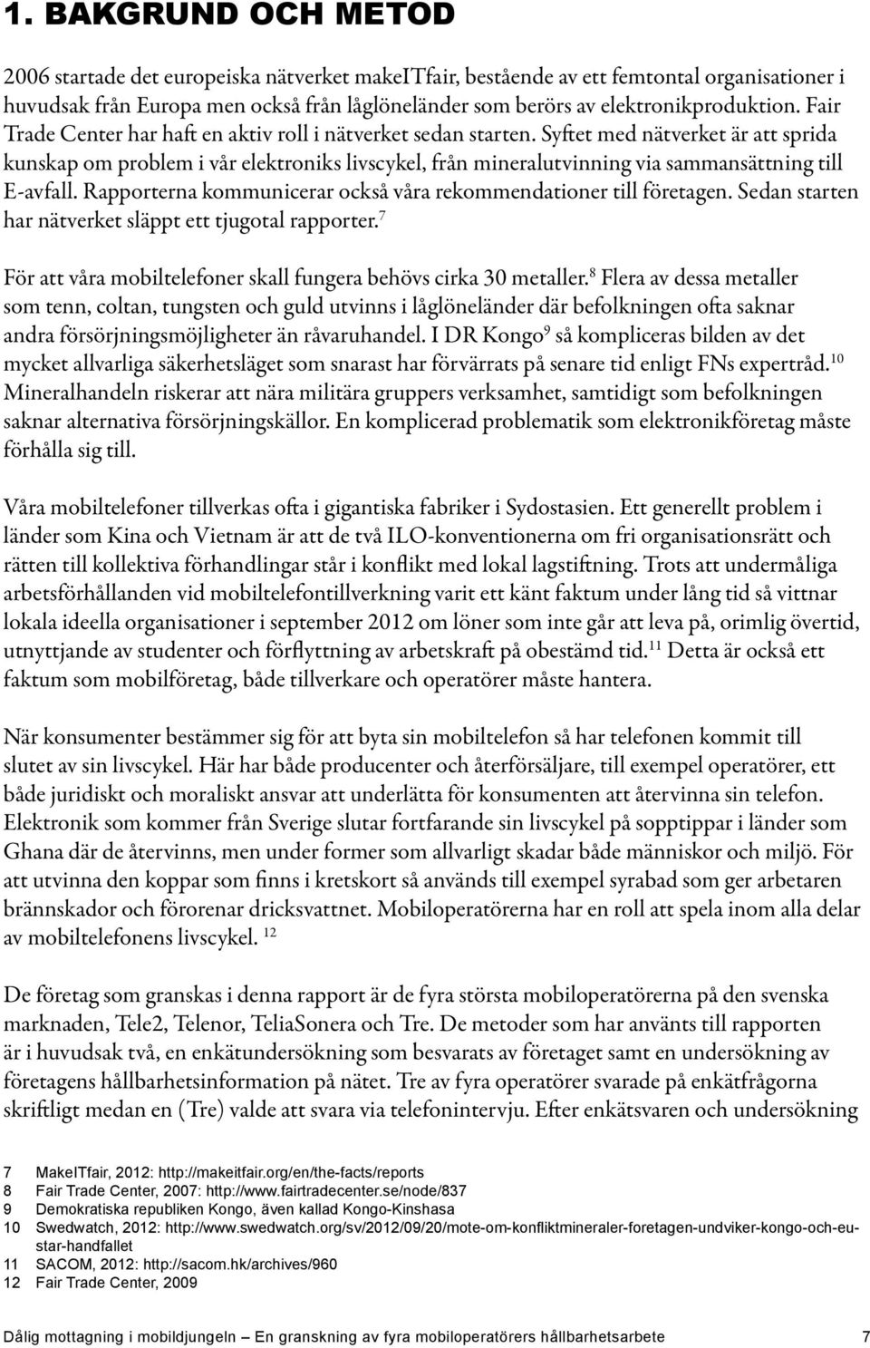 Syftet med nätverket är att sprida kunskap om problem i vår elektroniks livscykel, från mineralutvinning via sammansättning till E-avfall.