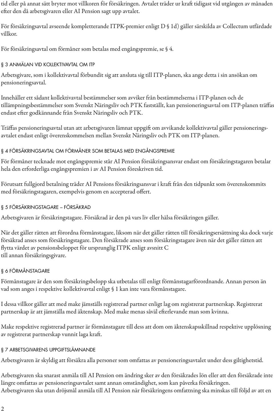 3 Anmälan vid kollektivavtal om ITP Arbetsgivare, som i kollektivavtal förbundit sig att ansluta sig till ITP-planen, ska ange detta i sin ansökan om pensioneringsavtal.