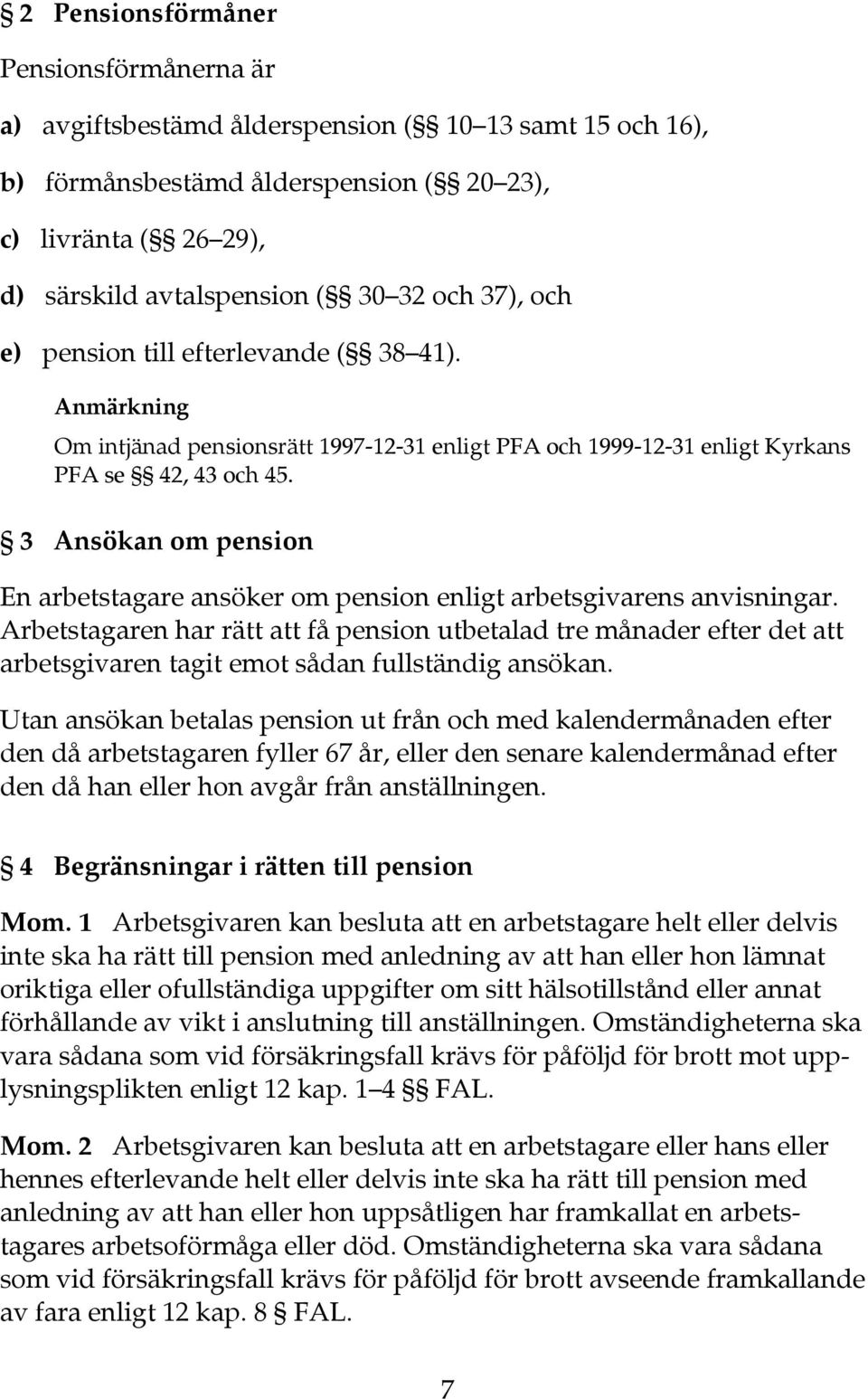 3 Ansökan om pension En arbetstagare ansöker om pension enligt arbetsgivarens anvisningar.