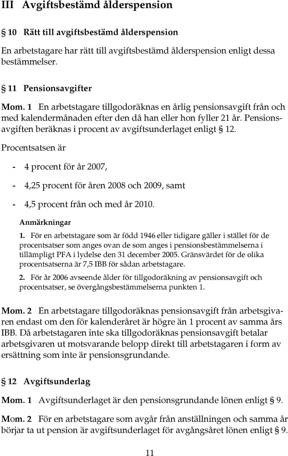 Procentsatsen är - 4 procent för år 2007, - 4,25 procent för åren 2008 och 2009, samt - 4,5 procent från och med år 2010. Anmärkningar 1.