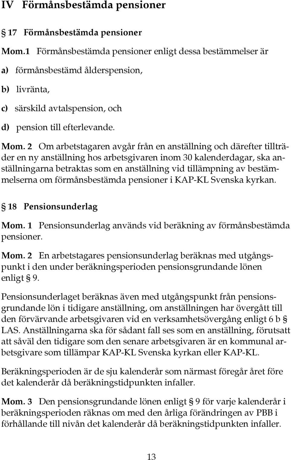 2 Om arbetstagaren avgår från en anställning och därefter tillträder en ny anställning hos arbetsgivaren inom 30 kalenderdagar, ska anställningarna betraktas som en anställning vid tillämpning av