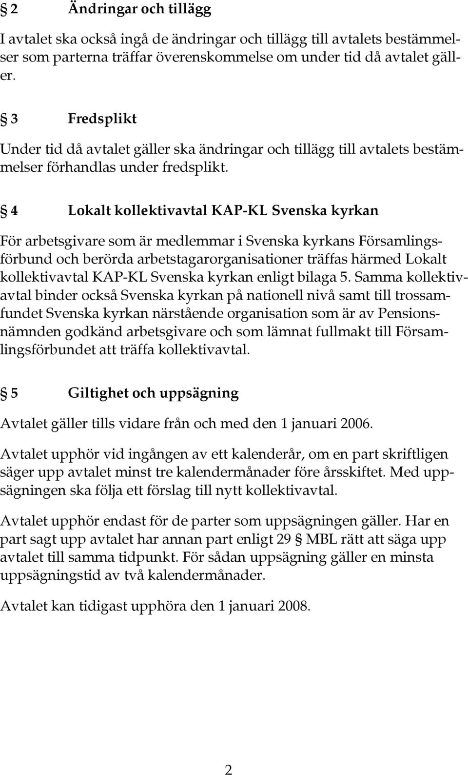 4 Lokalt kollektivavtal KAP-KL Svenska kyrkan För arbetsgivare som är medlemmar i Svenska kyrkans Församlingsförbund och berörda arbetstagarorganisationer träffas härmed Lokalt kollektivavtal KAP-KL