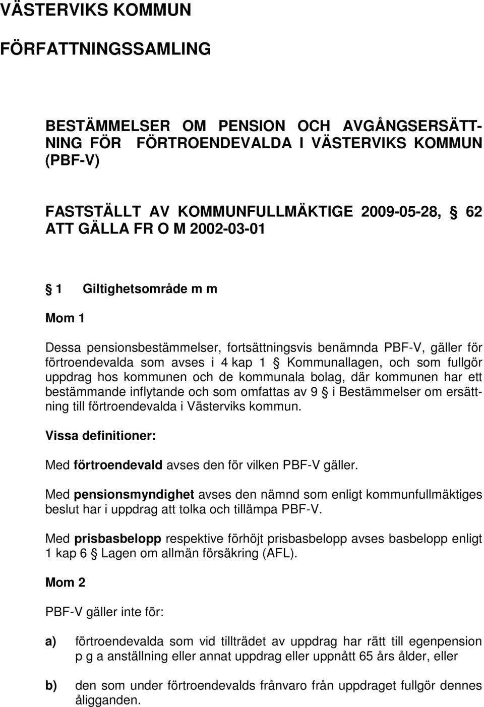 de kommunala bolag, där kommunen har ett bestämmande inflytande och som omfattas av 9 i Bestämmelser om ersättning till förtroendevalda i Västerviks kommun.