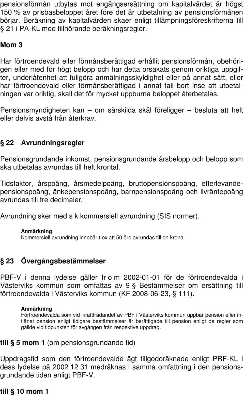 Mom 3 Har förtroendevald eller förmånsberättigad erhållit pensionsförmån, obehörigen eller med för högt belopp och har detta orsakats genom oriktiga uppgifter, underlåtenhet att fullgöra