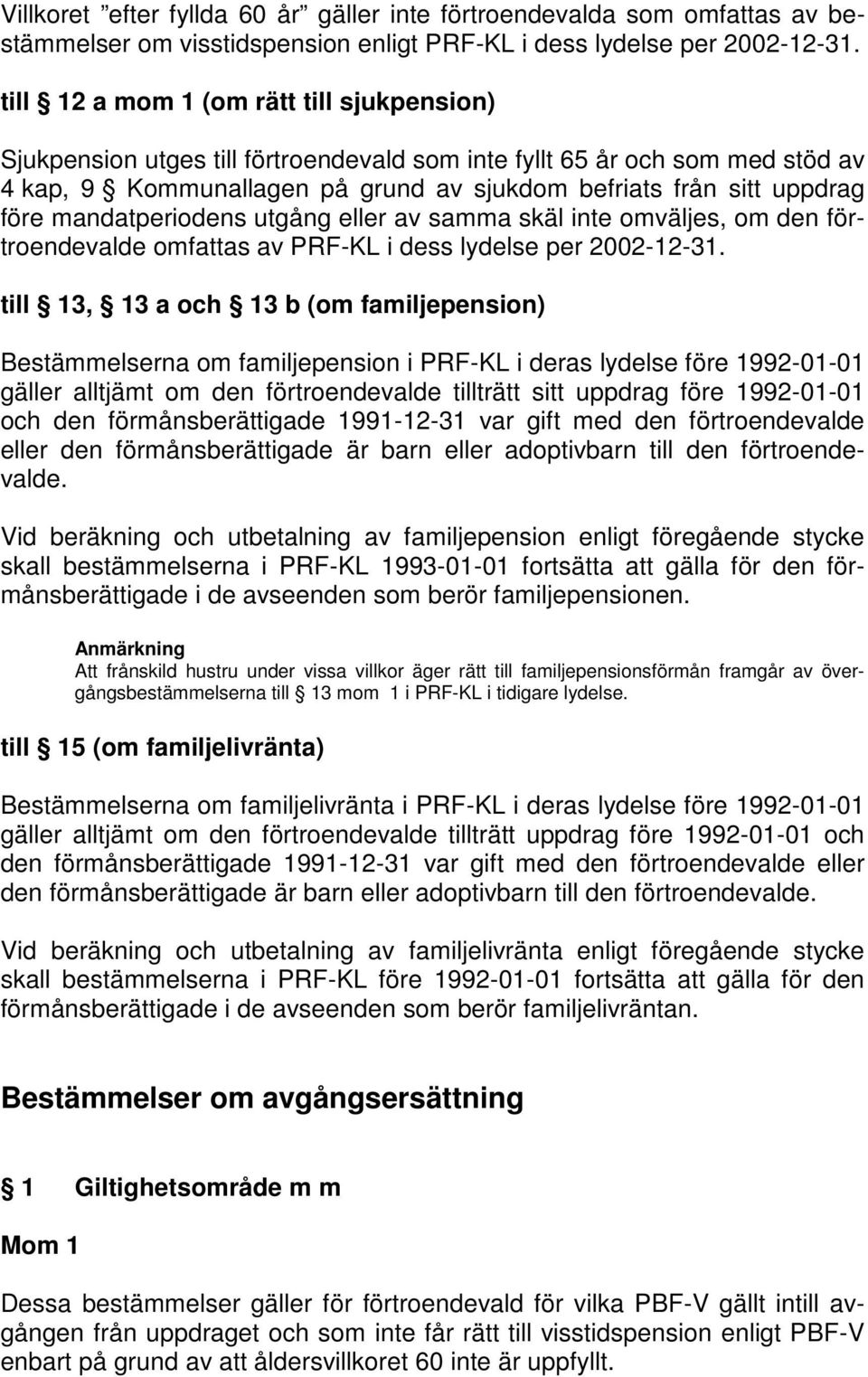 mandatperiodens utgång eller av samma skäl inte omväljes, om den förtroendevalde omfattas av PRF-KL i dess lydelse per 2002-12-31.