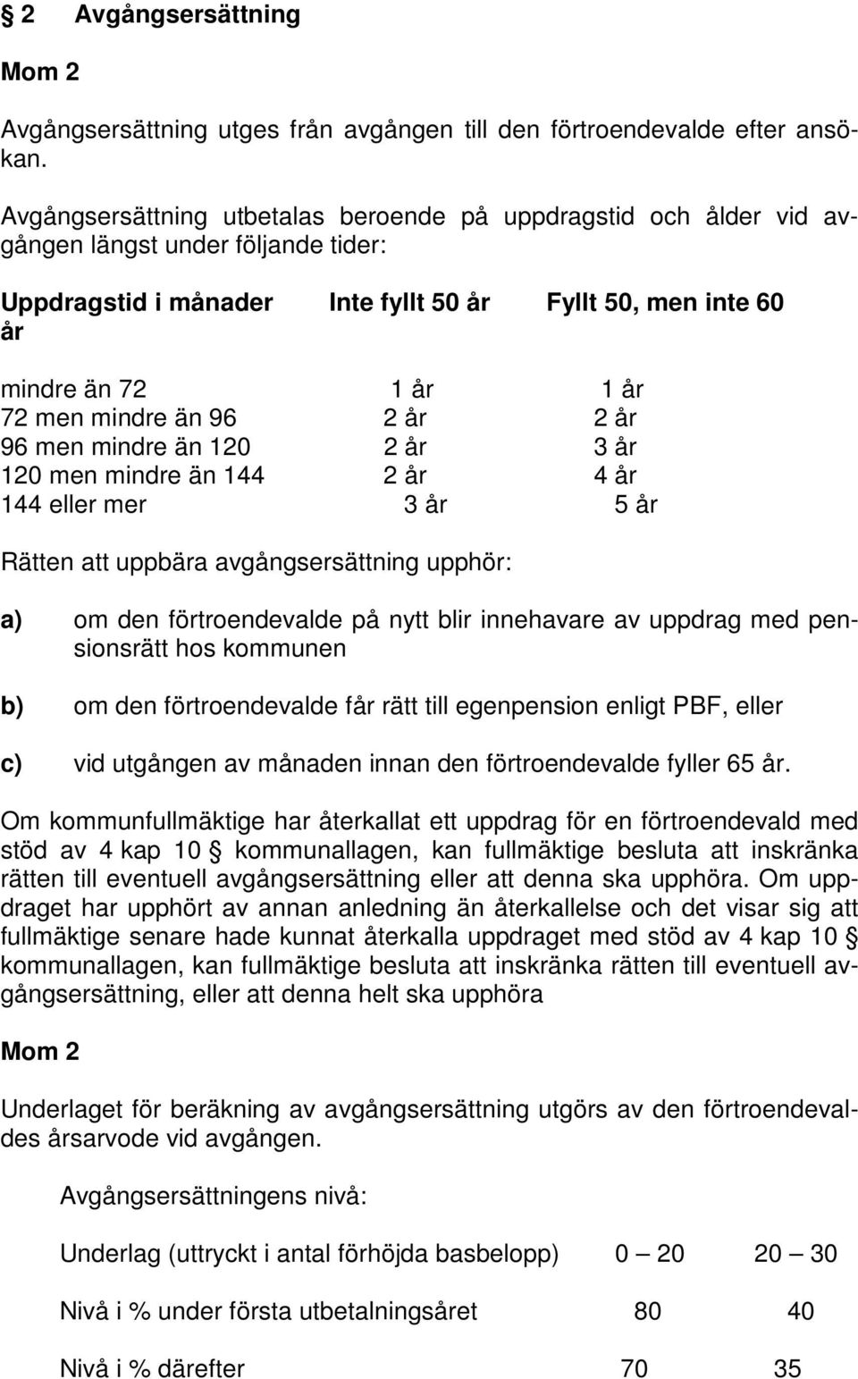 mindre än 96 2 år 2 år 96 men mindre än 120 2 år 3 år 120 men mindre än 144 2 år 4 år 144 eller mer 3 år 5 år Rätten att uppbära avgångsersättning upphör: a) om den förtroendevalde på nytt blir