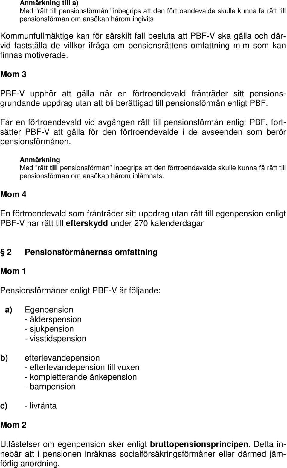 Mom 3 PBF-V upphör att gälla när en förtroendevald frånträder sitt pensionsgrundande uppdrag utan att bli berättigad till pensionsförmån enligt PBF.