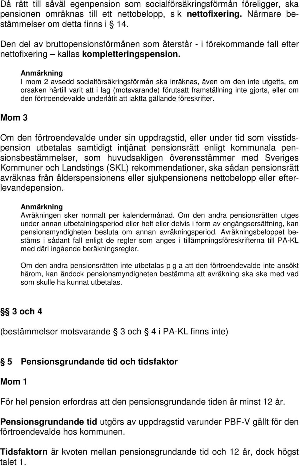 Mom 3 I mom 2 avsedd socialförsäkringsförmån ska inräknas, även om den inte utgetts, om orsaken härtill varit att i lag (motsvarande) förutsatt framställning inte gjorts, eller om den förtroendevalde