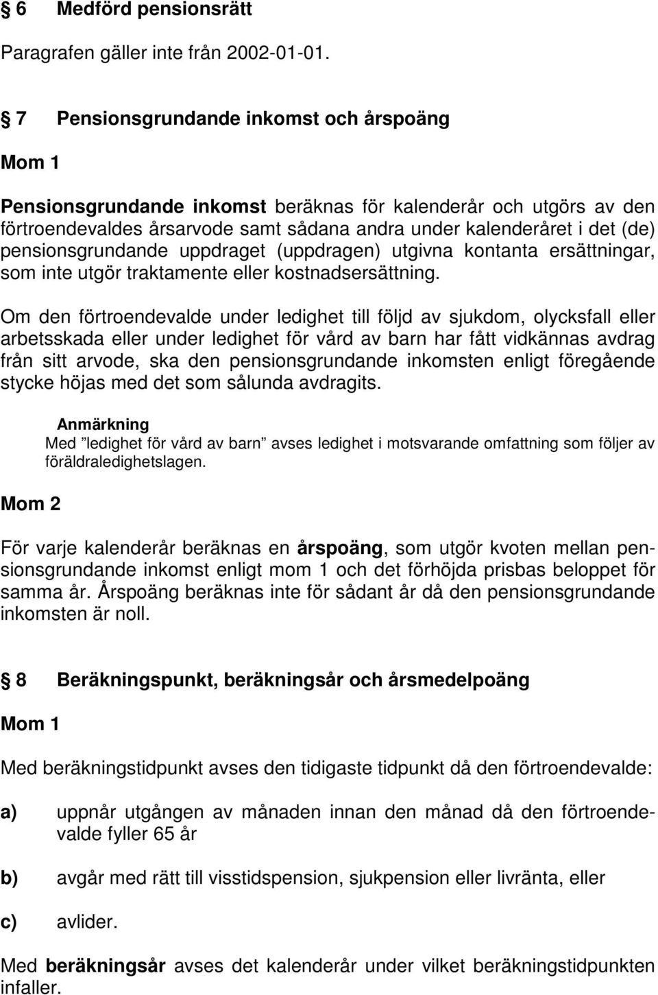 pensionsgrundande uppdraget (uppdragen) utgivna kontanta ersättningar, som inte utgör traktamente eller kostnadsersättning.