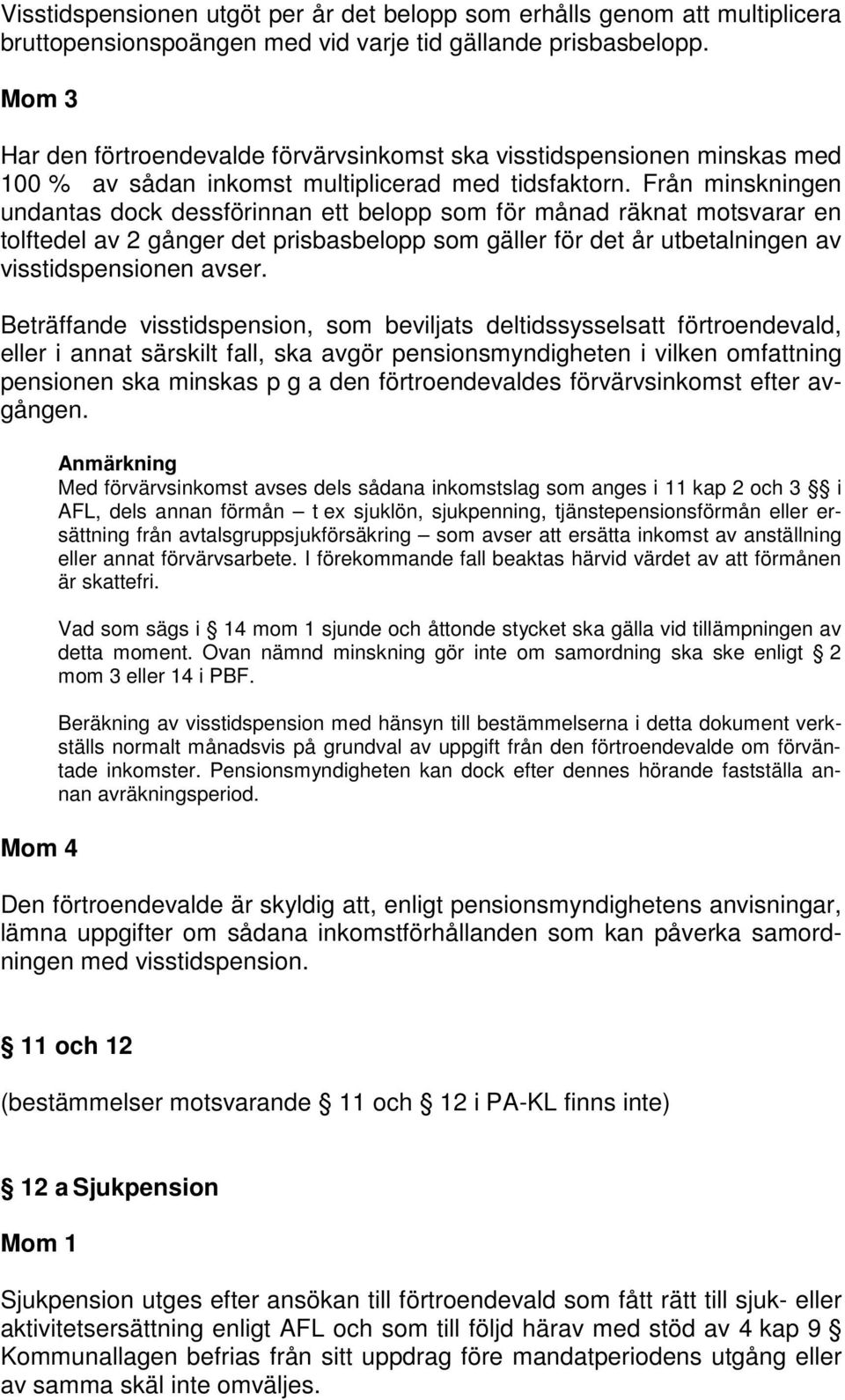 Från minskningen undantas dock dessförinnan ett belopp som för månad räknat motsvarar en tolftedel av 2 gånger det prisbasbelopp som gäller för det år utbetalningen av visstidspensionen avser.