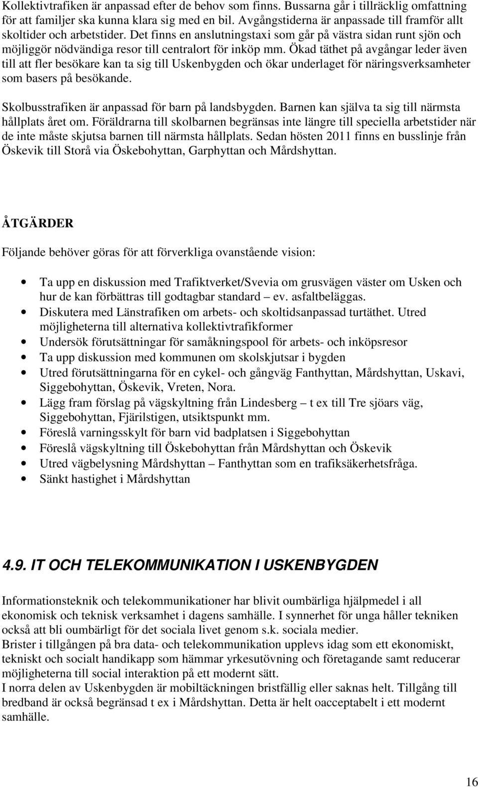 Ökad täthet på avgångar leder även till att fler besökare kan ta sig till Uskenbygden och ökar underlaget för näringsverksamheter som basers på besökande.