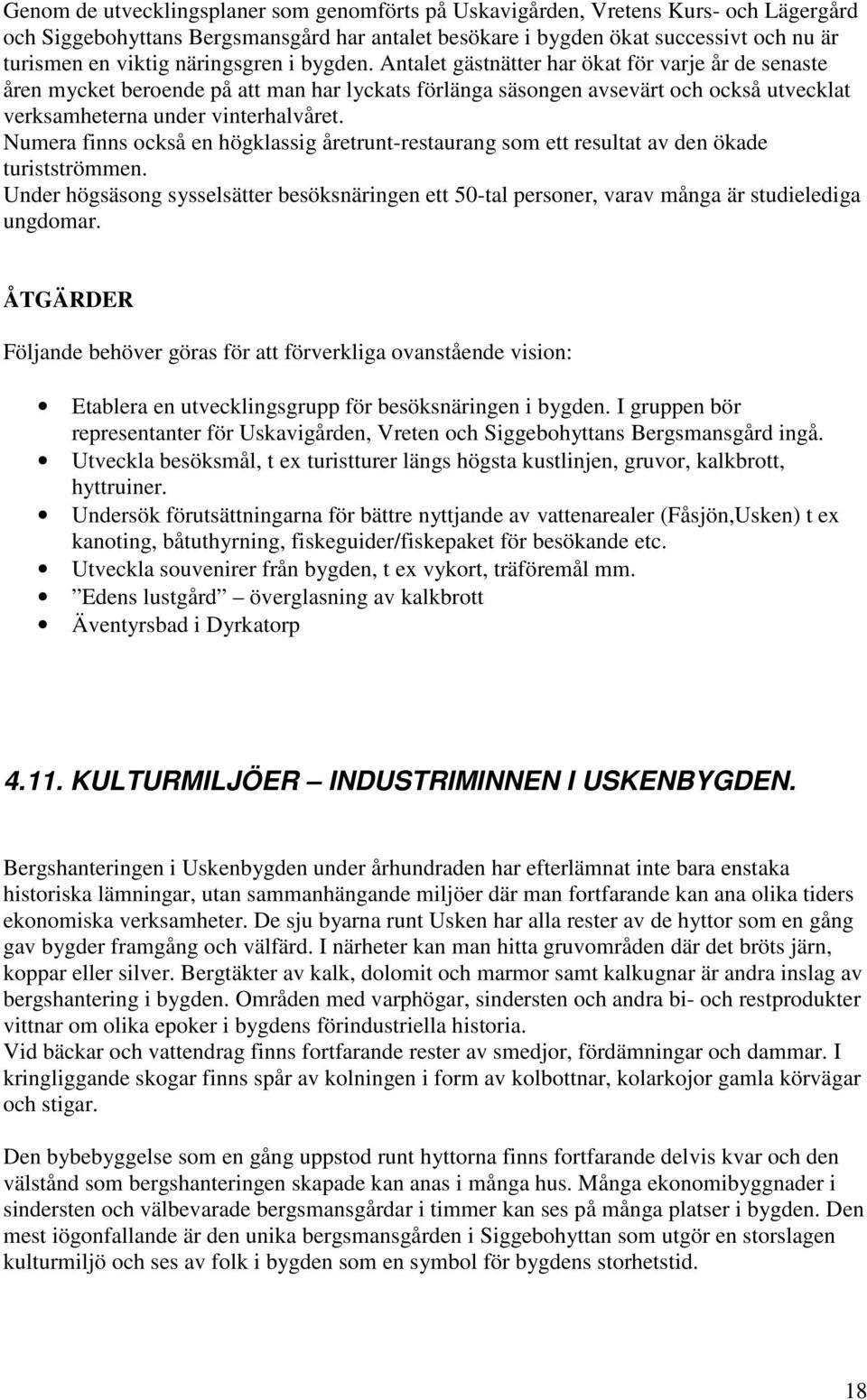 Antalet gästnätter har ökat för varje år de senaste åren mycket beroende på att man har lyckats förlänga säsongen avsevärt och också utvecklat verksamheterna under vinterhalvåret.