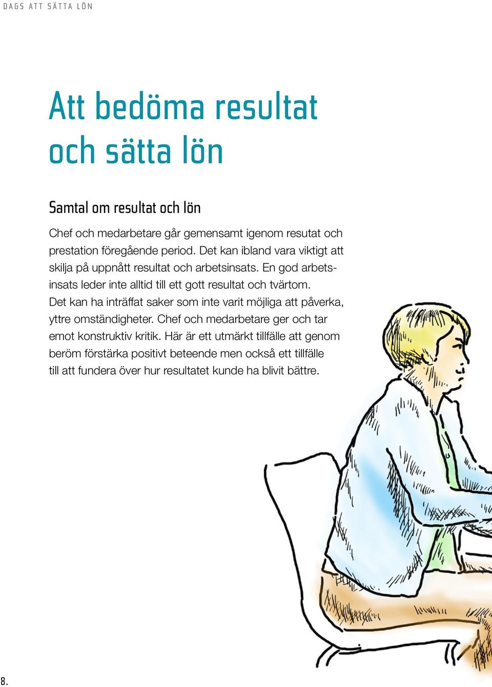 Det kan ha inträffat saker som inte varit möjliga att påverka, yttre omständigheter. Chef och medarbetare ger och tar emot konstruktiv kritik.