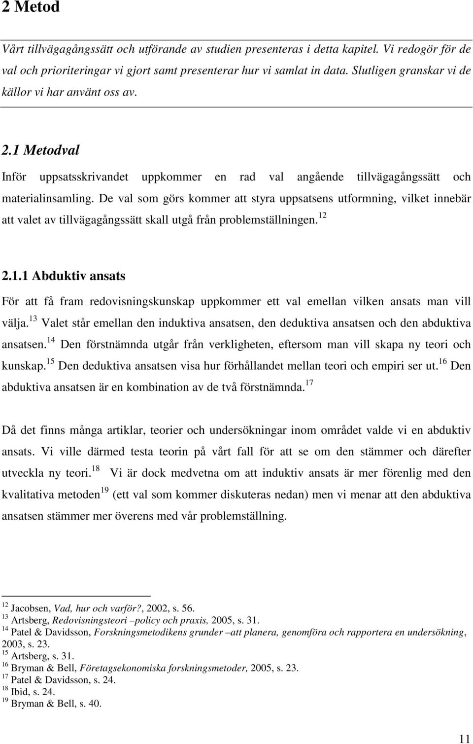 De val som görs kommer att styra uppsatsens utformning, vilket innebär att valet av tillvägagångssätt skall utgå från problemställningen. 12