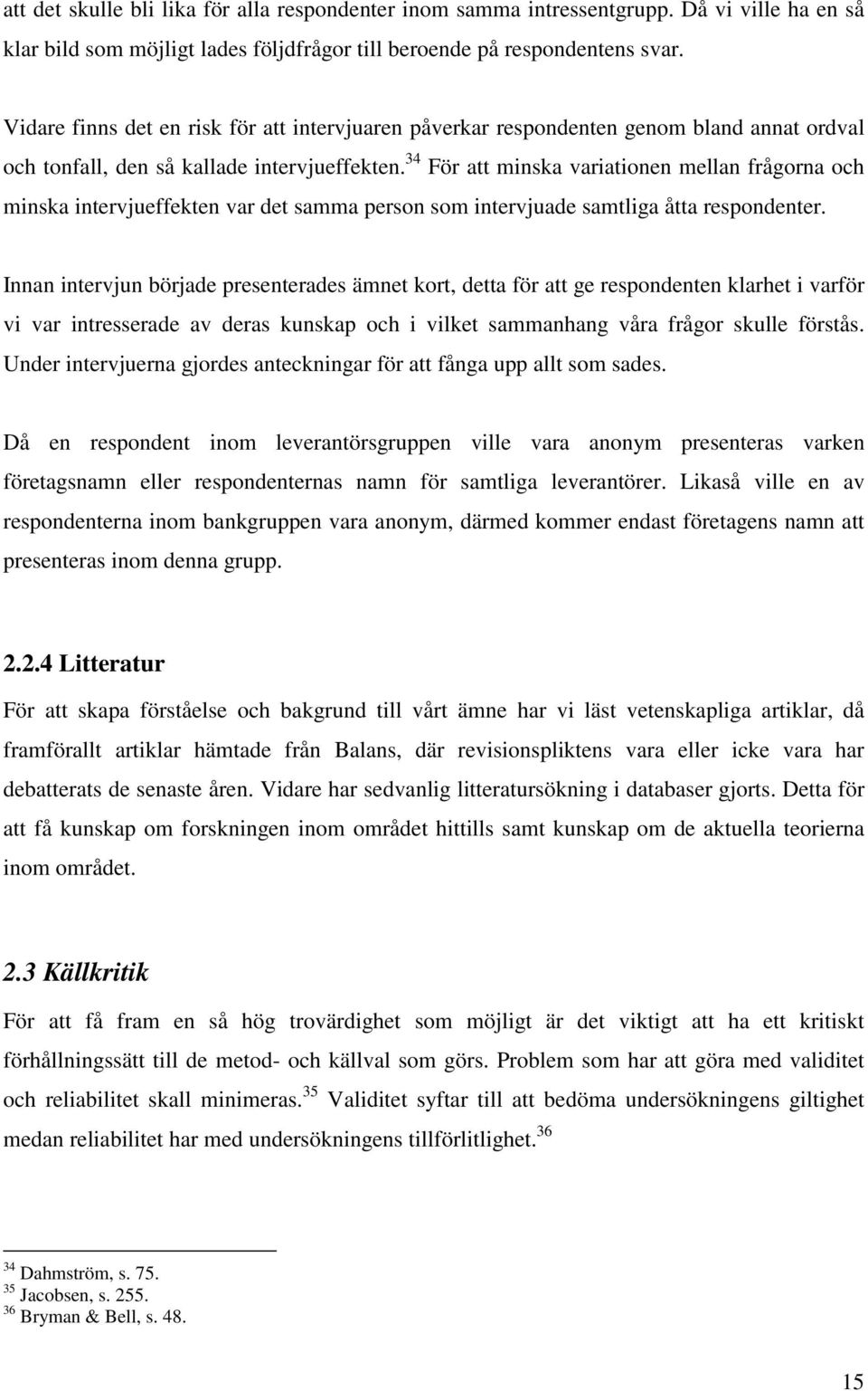 34 För att minska variationen mellan frågorna och minska intervjueffekten var det samma person som intervjuade samtliga åtta respondenter.