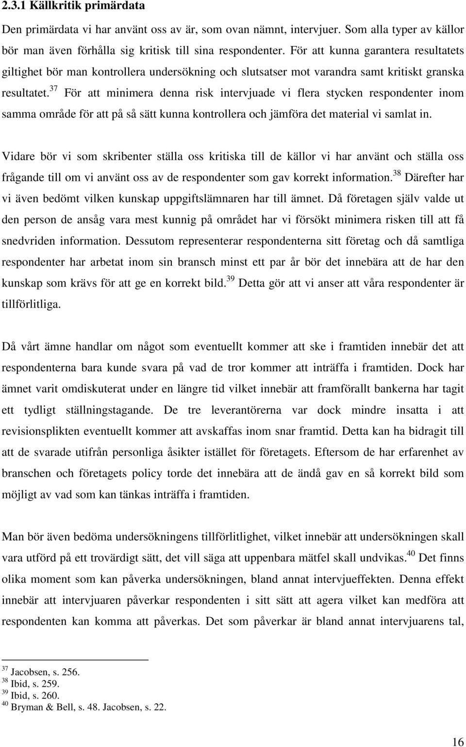 37 För att minimera denna risk intervjuade vi flera stycken respondenter inom samma område för att på så sätt kunna kontrollera och jämföra det material vi samlat in.