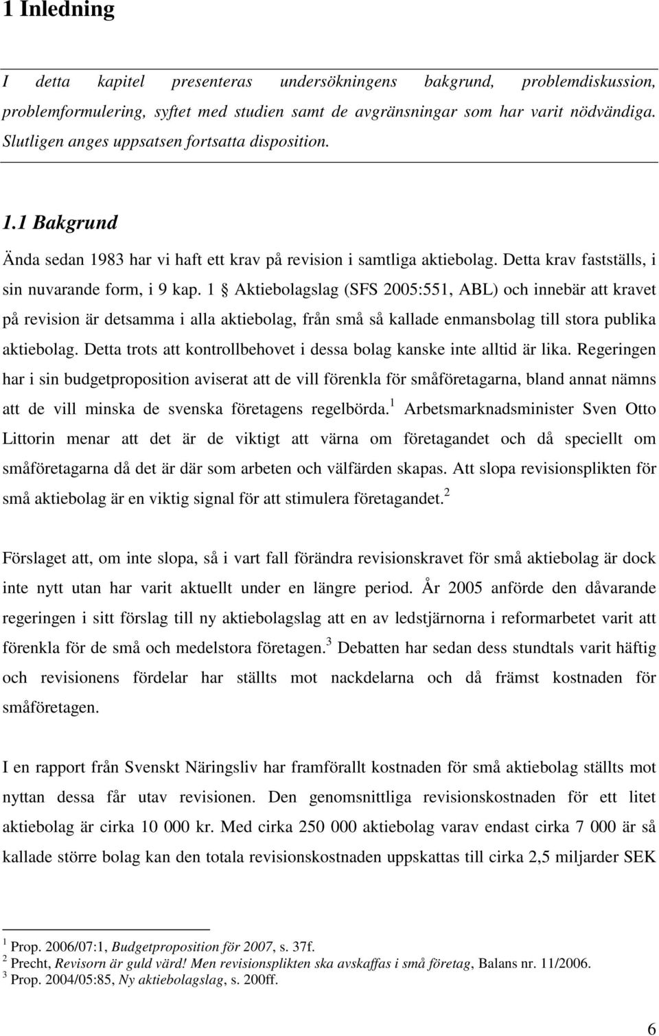 1 Aktiebolagslag (SFS 2005:551, ABL) och innebär att kravet på revision är detsamma i alla aktiebolag, från små så kallade enmansbolag till stora publika aktiebolag.