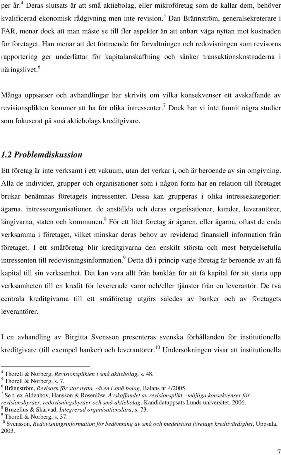 Han menar att det förtroende för förvaltningen och redovisningen som revisorns rapportering ger underlättar för kapitalanskaffning och sänker transaktionskostnaderna i näringslivet.