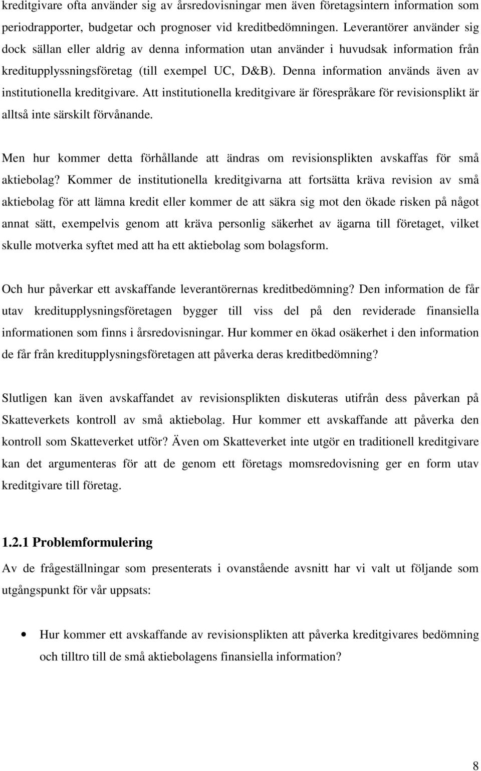 Denna information används även av institutionella kreditgivare. Att institutionella kreditgivare är förespråkare för revisionsplikt är alltså inte särskilt förvånande.