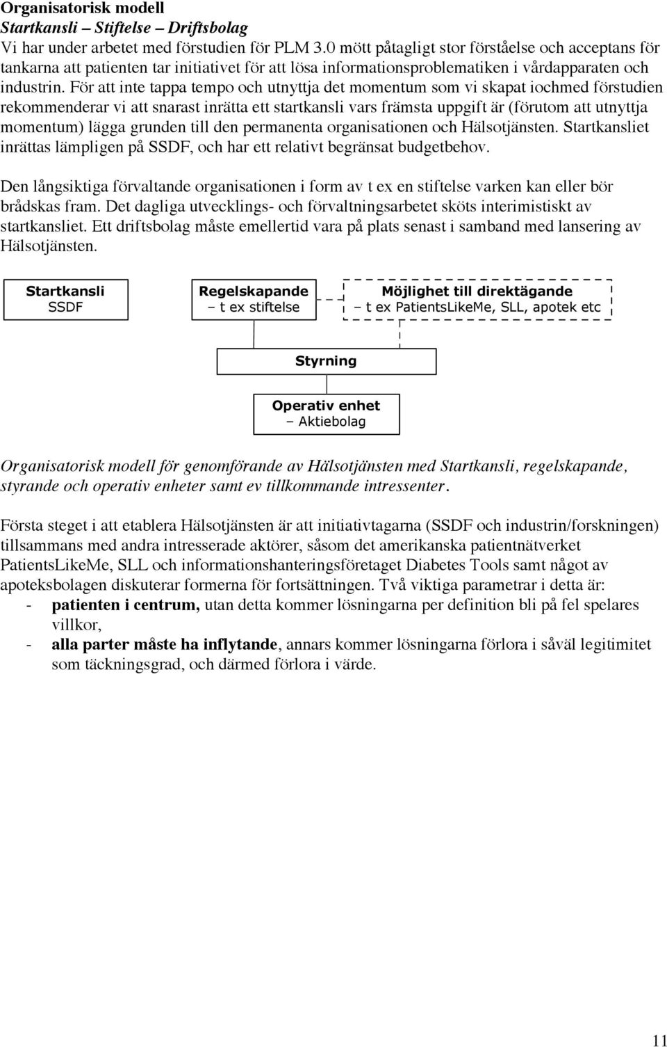 För att inte tappa tempo och utnyttja det momentum som vi skapat iochmed förstudien rekommenderar vi att snarast inrätta ett startkansli vars främsta uppgift är (förutom att utnyttja momentum) lägga