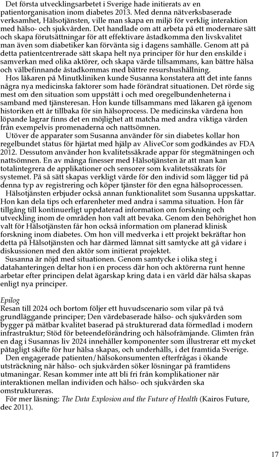 Det handlade om att arbeta på ett modernare sätt och skapa förutsättningar för att effektivare åstadkomma den livskvalitet man även som diabetiker kan förvänta sig i dagens samhälle.