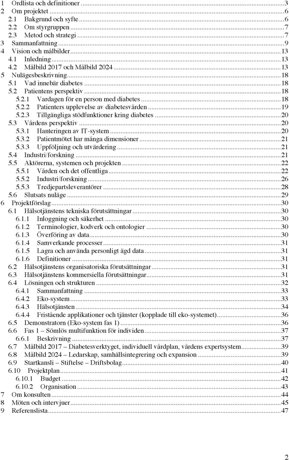 .. 19 5.2.3 Tillgängliga stödfunktioner kring diabetes... 20 5.3 Vårdens perspektiv... 20 5.3.1 Hanteringen av IT-system... 20 5.3.2 Patientmötet har många dimensioner... 21 5.3.3 Uppföljning och utvärdering.