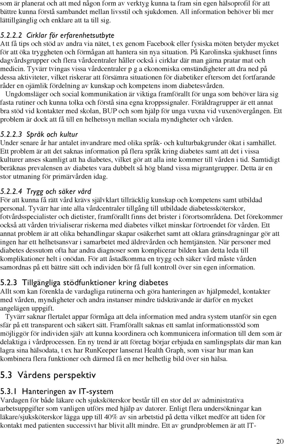 2.2 Cirklar för erfarenhetsutbyte Att få tips och stöd av andra via nätet, t ex genom Facebook eller fysiska möten betyder mycket för att öka tryggheten och förmågan att hantera sin nya situation.