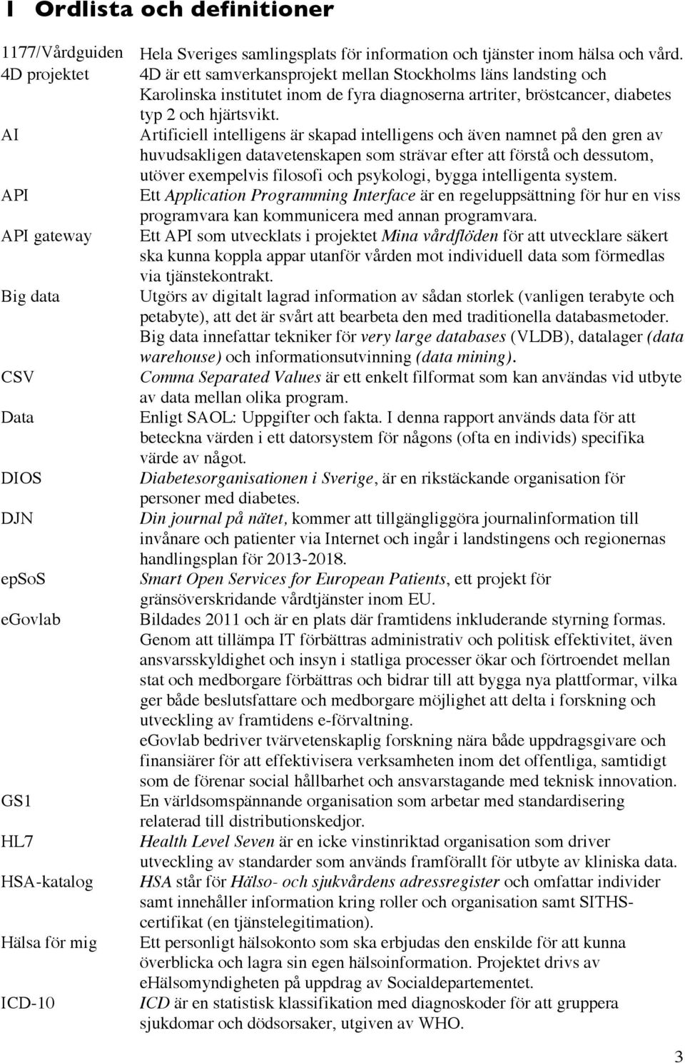 AI Artificiell intelligens är skapad intelligens och även namnet på den gren av huvudsakligen datavetenskapen som strävar efter att förstå och dessutom, utöver exempelvis filosofi och psykologi,