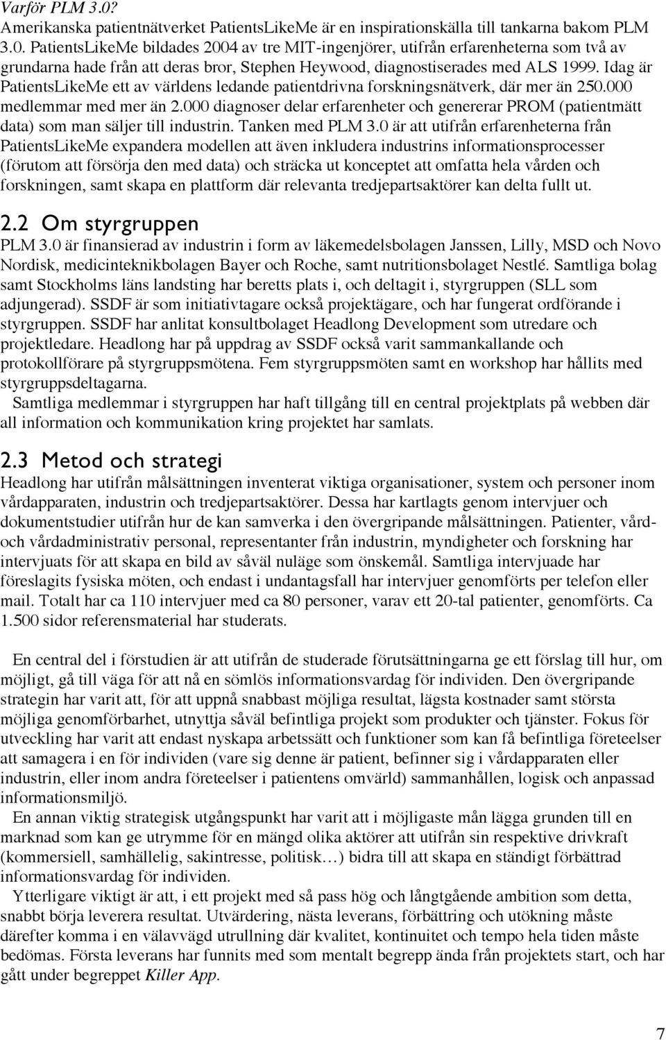 000 diagnoser delar erfarenheter och genererar PROM (patientmätt data) som man säljer till industrin. Tanken med PLM 3.