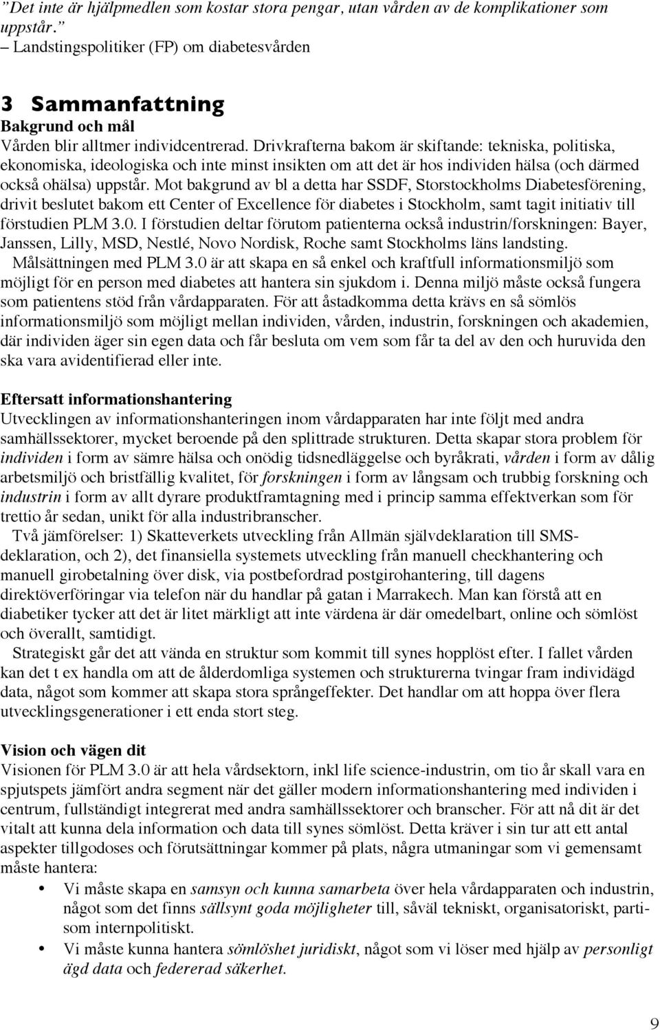 Drivkrafterna bakom är skiftande: tekniska, politiska, ekonomiska, ideologiska och inte minst insikten om att det är hos individen hälsa (och därmed också ohälsa) uppstår.